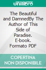 The Beautiful and DamnedBy The Author of This Side of Paradise. E-book. Formato PDF ebook di F. Scott Fitzgerald