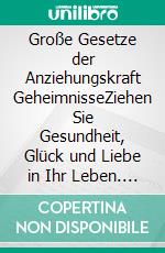 Große Gesetze der Anziehungskraft GeheimnisseZiehen Sie Gesundheit, Glück und Liebe in Ihr Leben. E-book. Formato EPUB ebook