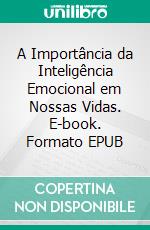 A Importância da Inteligência Emocional em Nossas Vidas. E-book. Formato EPUB ebook