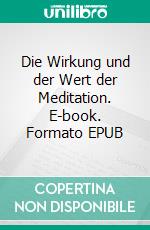 Die Wirkung und der Wert der Meditation. E-book. Formato EPUB ebook