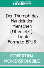 Der Triumph des Handelnden Menschen (Übersetzt). E-book. Formato EPUB ebook