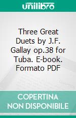 Three Great Duets by J.F. Gallay op.38 for Tuba. E-book. Formato PDF ebook