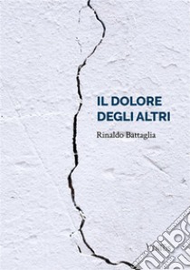 Il dolore degli altri. E-book. Formato EPUB ebook di Rinaldo Battaglia