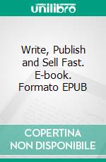 Write, Publish and Sell Fast. E-book. Formato EPUB ebook