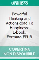 Powerful Thinking and ActionsRoad To Happiness. E-book. Formato EPUB ebook