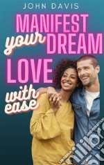 Manifest Your Dream Love with Ease. E-book. Formato EPUB ebook