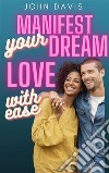 Manifest Your Dream Love with Ease. E-book. Formato EPUB ebook