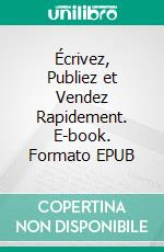Écrivez, Publiez et Vendez Rapidement. E-book. Formato EPUB ebook