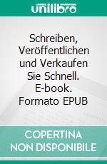 Schreiben, Veröffentlichen und Verkaufen Sie Schnell. E-book. Formato EPUB ebook