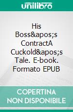 His Boss&apos;s ContractA Cuckold&apos;s Tale. E-book. Formato EPUB ebook