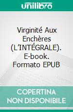 Virginité Aux Enchères (L’INTÉGRALE). E-book. Formato EPUB ebook di Noir Analia