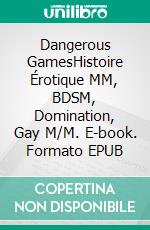 Dangerous GamesHistoire Érotique MM, BDSM, Domination, Gay M/M. E-book. Formato EPUB ebook di Adam Dominique