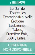 Le Bar de Toutes les TentationsNouvelle Érotique Lesbienne, Tabou, Première Fois, LGBT, Entre Femmes. E-book. Formato EPUB ebook di Leroy Emma