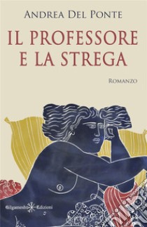 Il professore e la strega. E-book. Formato EPUB ebook di Andrea Del Ponte