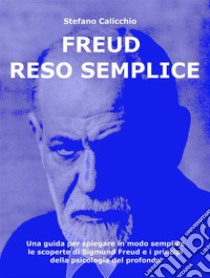 Freud reso sempliceUna guida per spiegare in modo semplice le scoperte di Sigmund Freud e i principi della psicologia del profondo. E-book. Formato EPUB ebook di Stefano Calicchio