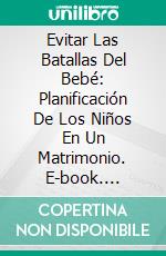 Evitar Las Batallas Del Bebé: Planificación De Los Niños En Un Matrimonio. E-book. Formato EPUB ebook