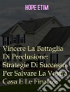 Vincere La Battaglia Di Preclusione: Strategie Di Successo Per Salvare La Vostra Casa E Le Finanze. E-book. Formato EPUB ebook