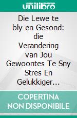 Die Lewe te bly en Gesond: die Verandering van Jou Gewoontes Te Sny Stres En Gelukkiger Wees. E-book. Formato EPUB ebook di Hope Etim