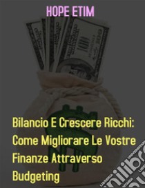 Bilancio e Crescere ricchi: Come Migliorare le Vostre Finanze da Budgeting. E-book. Formato EPUB ebook di Hope Etim