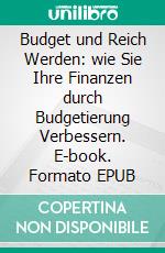 Budget und Reich Werden: wie Sie Ihre Finanzen durch Budgetierung Verbessern. E-book. Formato EPUB ebook di Hope Etim