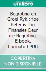 Begroting en Groei Ryk :Hoe Beter is Jou Finansies Deur die Begroting. E-book. Formato EPUB ebook di Hope Etim