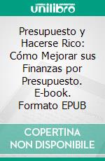 Presupuesto y Hacerse Rico: Cómo Mejorar sus Finanzas por Presupuesto. E-book. Formato EPUB ebook di Hope Etim