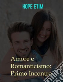 Amore e Romanticismo: Primo Incontro. E-book. Formato EPUB ebook di Hope Etim