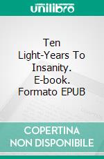 Ten Light-Years To Insanity. E-book. Formato EPUB