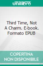 Third Time, Not A Charm. E-book. Formato EPUB ebook