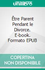 Être Parent Pendant le Divorce. E-book. Formato EPUB ebook