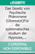 Das Gesetz von Psychische Phänomene (Übersetzt)Für die systematisches studium der Hypnose, Spiritismus, Mentale therapeutik. E-book. Formato EPUB