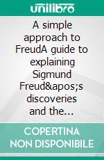 A simple approach to FreudA guide to explaining Sigmund Freud's discoveries and the principles of depth psychology in a simple way. E-book. Formato EPUB ebook di Stefano Calicchio