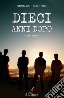 Dieci anni dopo. Libro Primo. E-book. Formato EPUB ebook di Michael Liam Gibbs