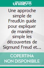 Une approche simple de FreudUn guide pour expliquer de manière simple les découvertes de Sigmund Freud et les principes de la psychologie des profondeurs. E-book. Formato EPUB ebook di Stefano Calicchio