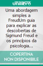 Uma abordagem simples a FreudUm guia para explicar as descobertas de Sigmund Freud e os princípios da psicologia profunda de uma forma simples. E-book. Formato EPUB ebook di Stefano Calicchio