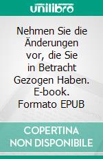 Nehmen Sie die Änderungen vor, die Sie in Betracht Gezogen Haben. E-book. Formato EPUB ebook