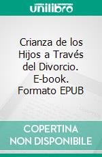Crianza de los Hijos a Través del Divorcio. E-book. Formato EPUB ebook