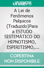 A Lei de Fenômenos Psíquicos (Traduzido)Para a ESTUDO SISTEMÁTICO DO HIPNOTISMO,  ESPIRITISMO, TERAPÊUTICA MENTAL. E-book. Formato EPUB ebook di Thomas Jay Hudson