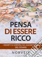 Pensa di Essere Ricco (Tradotto)I Segreti di Norvell sul Magnetismo  del Denaro. E-book. Formato EPUB ebook