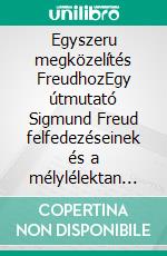 Egyszeru megközelítés FreudhozEgy útmutató Sigmund Freud felfedezéseinek és a mélylélektan alapelveinek egyszeru magyarázatához. E-book. Formato EPUB