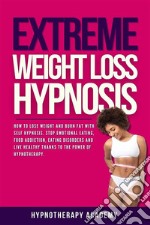 Extreme Weight Loss HypnosisHow to Lose Weight and Burn Fat With Self Hypnosis. Stop Emotional Eating, Food Addiction, Eating Disorders and Live Healthy Thanks to the Power of Hypnotherapy. E-book. Formato EPUB