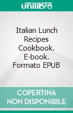 Italian Lunch Recipes Cookbook. E-book. Formato EPUB ebook di Nom Nom World Publishing