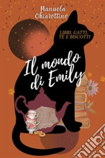 Il mondo di EmilyLibri, gatti, tè e biscotti. E-book. Formato EPUB ebook di Manuela Chiarottino