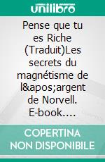 Pense que tu es Riche (Traduit)Les secrets du magnétisme de l'argent de Norvell. E-book. Formato EPUB ebook di Anthony Norvell