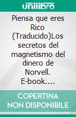 Piensa que eres Rico (Traducido)Los secretos del magnetismo del dinero de Norvell. E-book. Formato EPUB ebook di Anthony Norvell