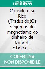 Considere-se Rico (Traduzido)Os segredos do magnetismo do dinheiro de Norvell. E-book. Formato EPUB ebook di Anthony Norvell