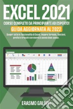 EXCEL 2021, CORSO COMPLETO DA PRINCIPIANTE AD ESPERTO!  Scopri tutte le funzionalità di Excel, Impara formule, funzioni, grafici e trucchi con esercizi passo dopo passo. GUIDA AGGIORNATA AL 2022. E-book. Formato EPUB ebook