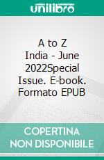 A to Z India - June 2022Special Issue. E-book. Formato EPUB ebook di Indira Srivatsa