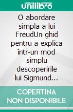 O abordare simpla a lui FreudUn ghid pentru a explica într-un mod simplu descoperirile lui Sigmund Freud ?i principiile psihologiei profunde. E-book. Formato EPUB ebook di Stefano Calicchio