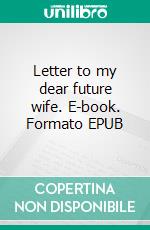 Letter to my dear future wife. E-book. Formato EPUB ebook